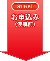 STEP1 お申込み（渡航前）
