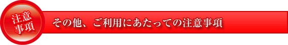 その他、ご利用にあたっての注意事項